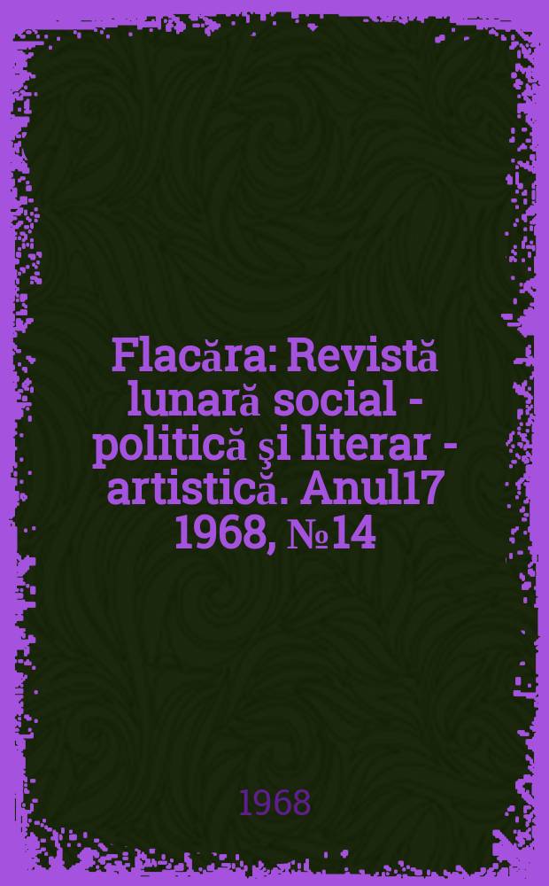 Flacăra : Revistă lunară social - politică şi literar - artistică. Anul17 1968, №14(670)