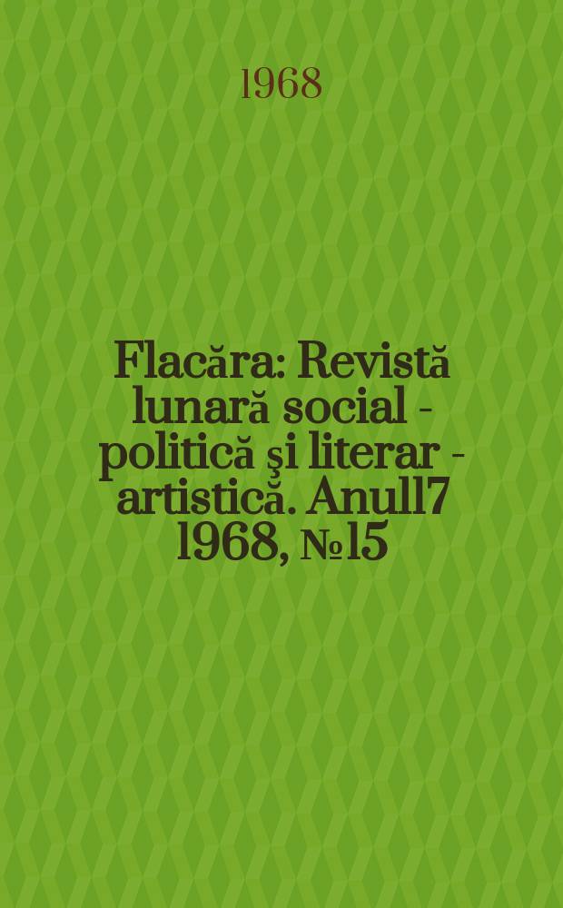 Flacăra : Revistă lunară social - politică şi literar - artistică. Anul17 1968, №15(671)