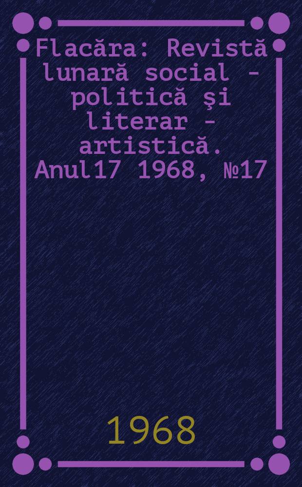 Flacăra : Revistă lunară social - politică şi literar - artistică. Anul17 1968, №17(673)