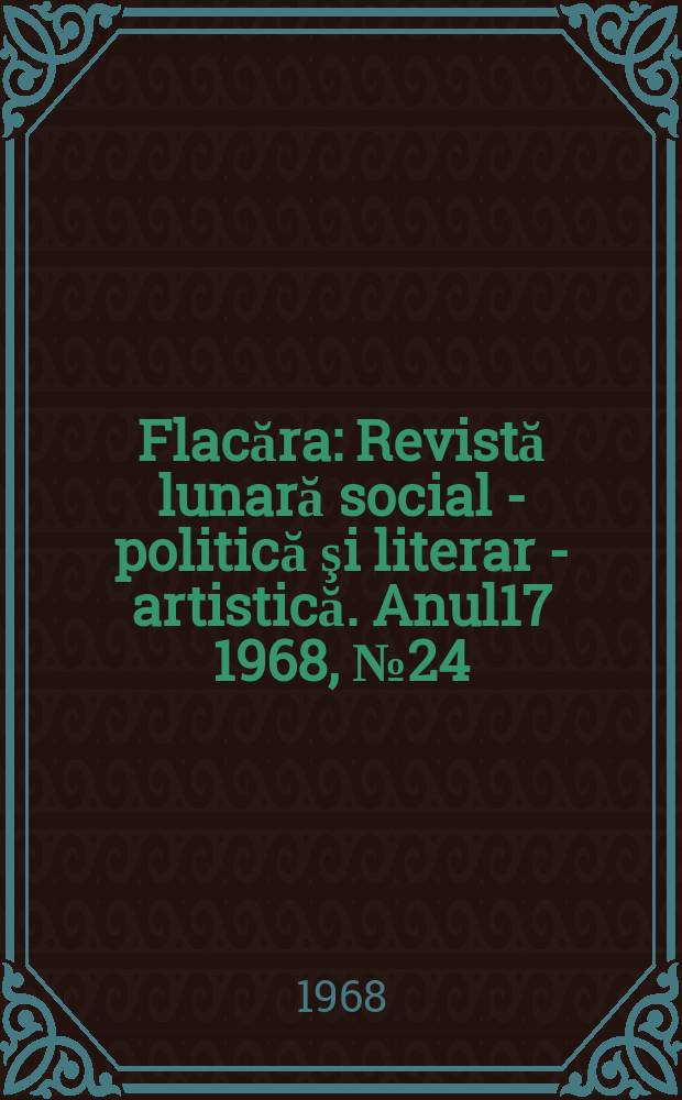 Flacăra : Revistă lunară social - politică şi literar - artistică. Anul17 1968, №24(680)