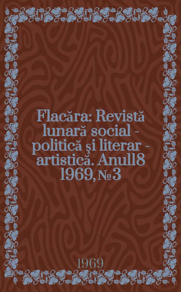 Flacăra : Revistă lunară social - politică şi literar - artistică. Anul18 1969, №3