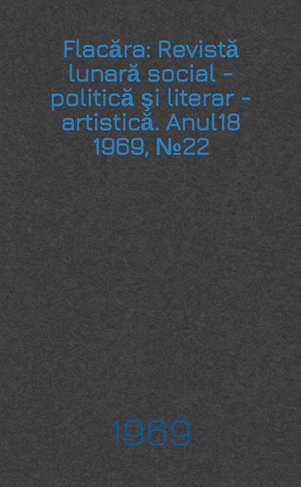 Flacăra : Revistă lunară social - politică şi literar - artistică. Anul18 1969, №22
