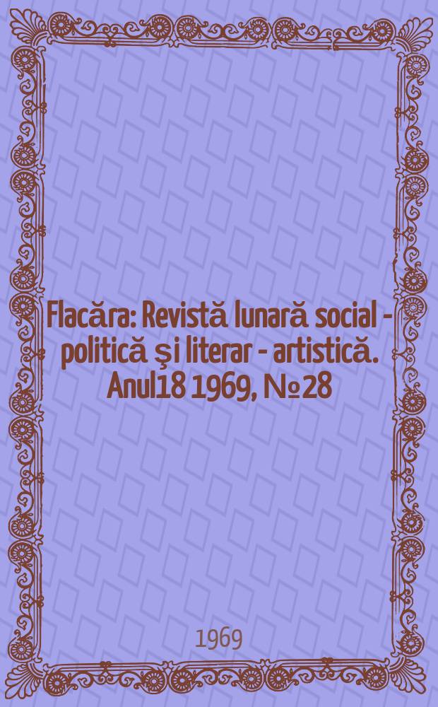 Flacăra : Revistă lunară social - politică şi literar - artistică. Anul18 1969, №28