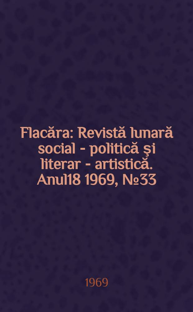 Flacăra : Revistă lunară social - politică şi literar - artistică. Anul18 1969, №33