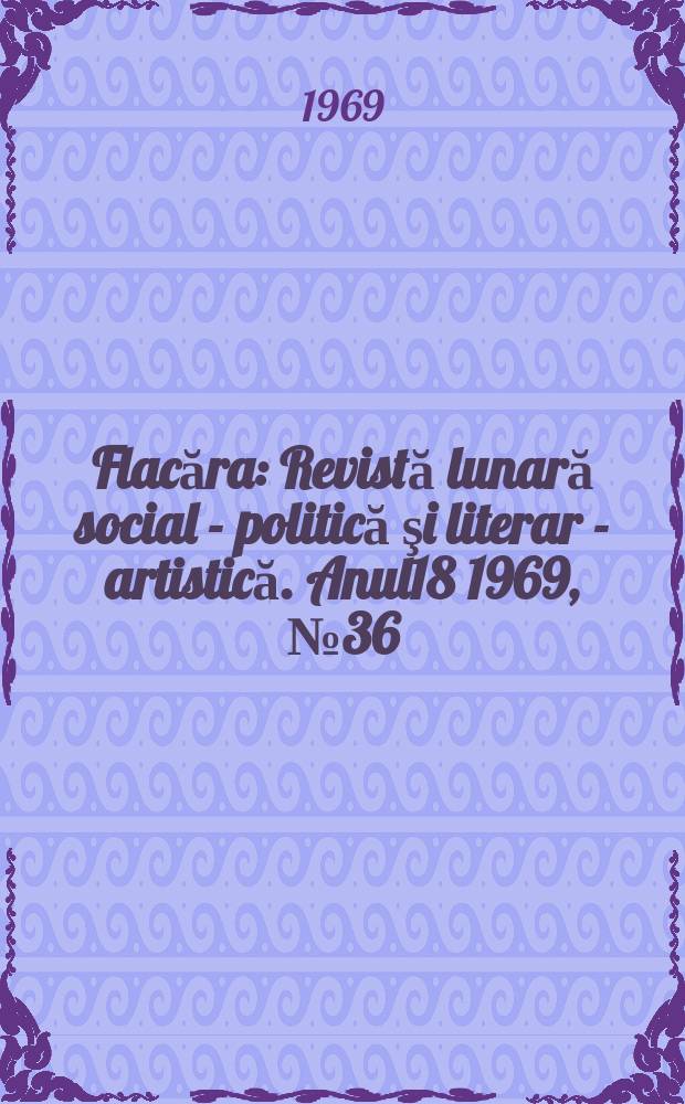 Flacăra : Revistă lunară social - politică şi literar - artistică. Anul18 1969, №36