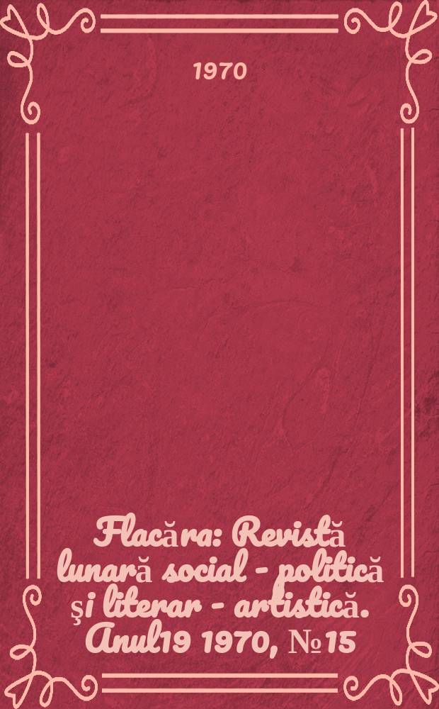 Flacăra : Revistă lunară social - politică şi literar - artistică. Anul19 1970, №15