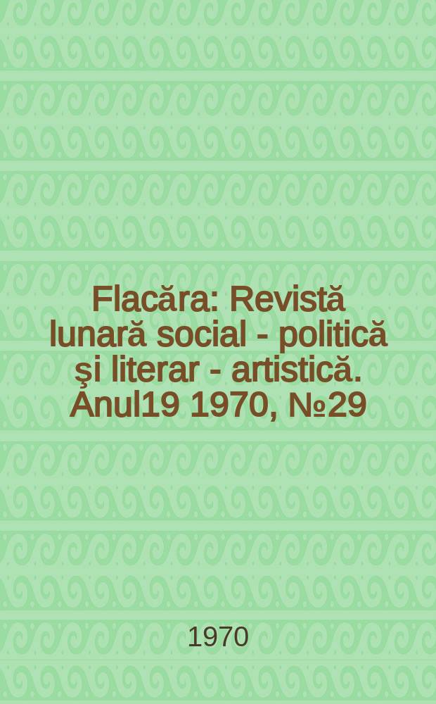 Flacăra : Revistă lunară social - politică şi literar - artistică. Anul19 1970, №29