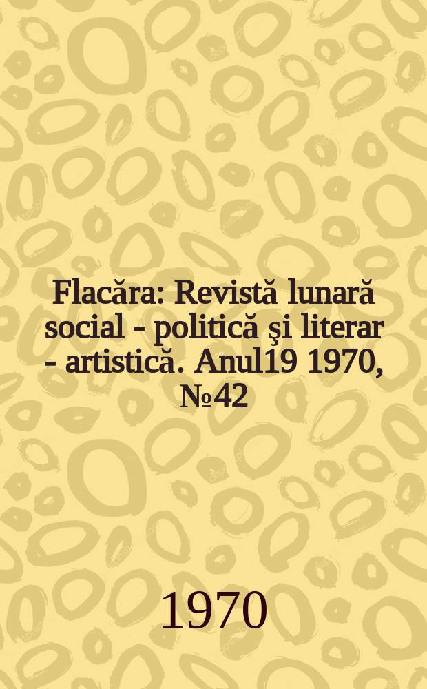 Flacăra : Revistă lunară social - politică şi literar - artistică. Anul19 1970, №42