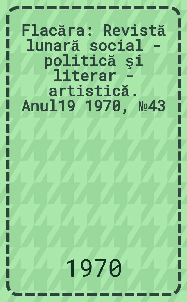 Flacăra : Revistă lunară social - politică şi literar - artistică. Anul19 1970, №43