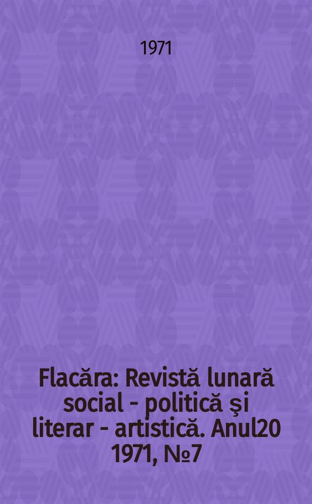 Flacăra : Revistă lunară social - politică şi literar - artistică. Anul20 1971, №7(819)