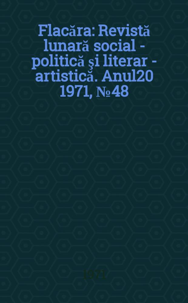 Flacăra : Revistă lunară social - politică şi literar - artistică. Anul20 1971, №48(860)