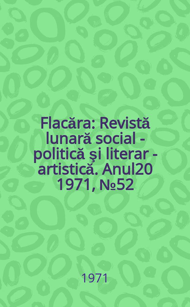 Flacăra : Revistă lunară social - politică şi literar - artistică. Anul20 1971, №52(864)