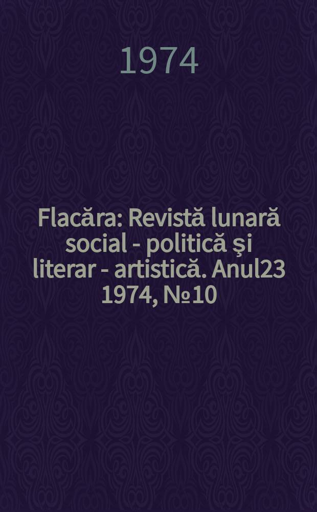 Flacăra : Revistă lunară social - politică şi literar - artistică. Anul23 1974, №10(978)