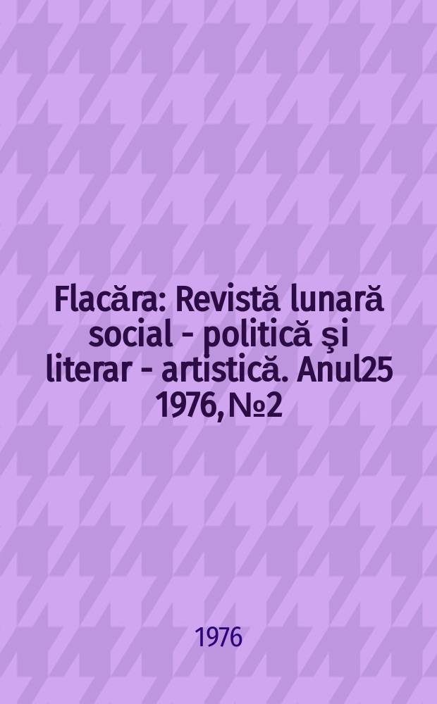Flacăra : Revistă lunară social - politică şi literar - artistică. Anul25 1976, №2