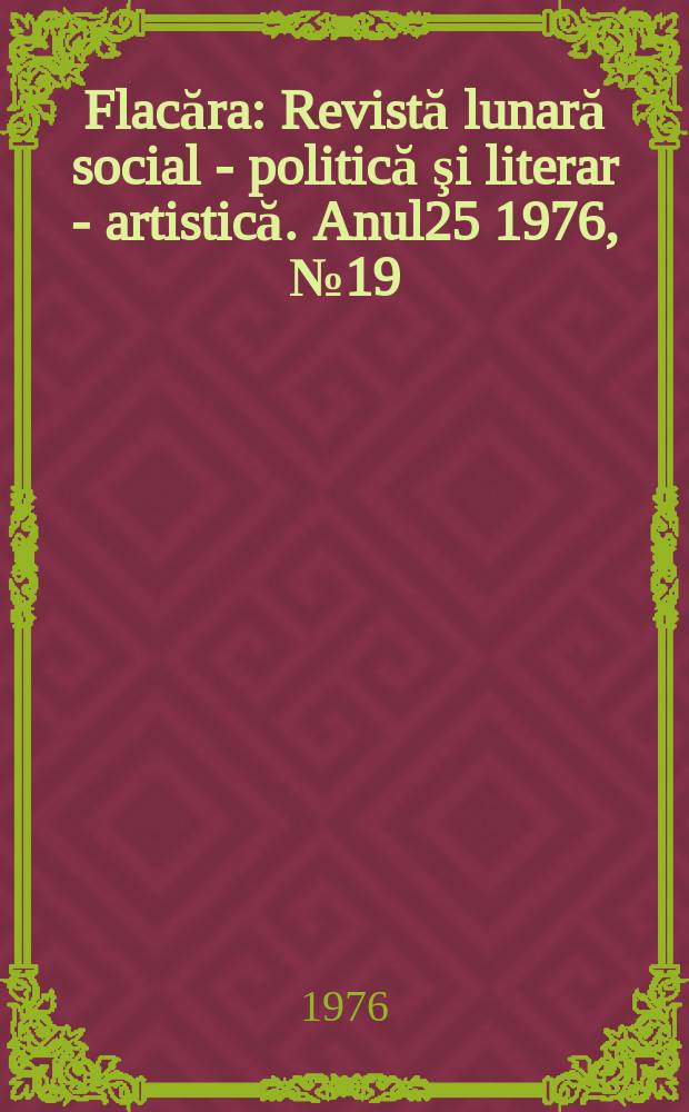 Flacăra : Revistă lunară social - politică şi literar - artistică. Anul25 1976, №19