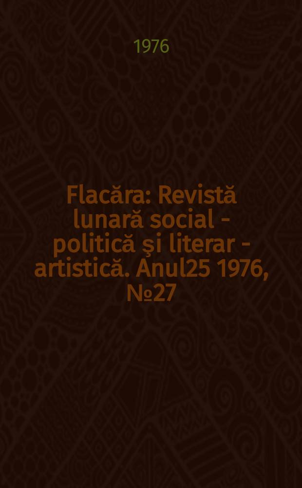 Flacăra : Revistă lunară social - politică şi literar - artistică. Anul25 1976, №27