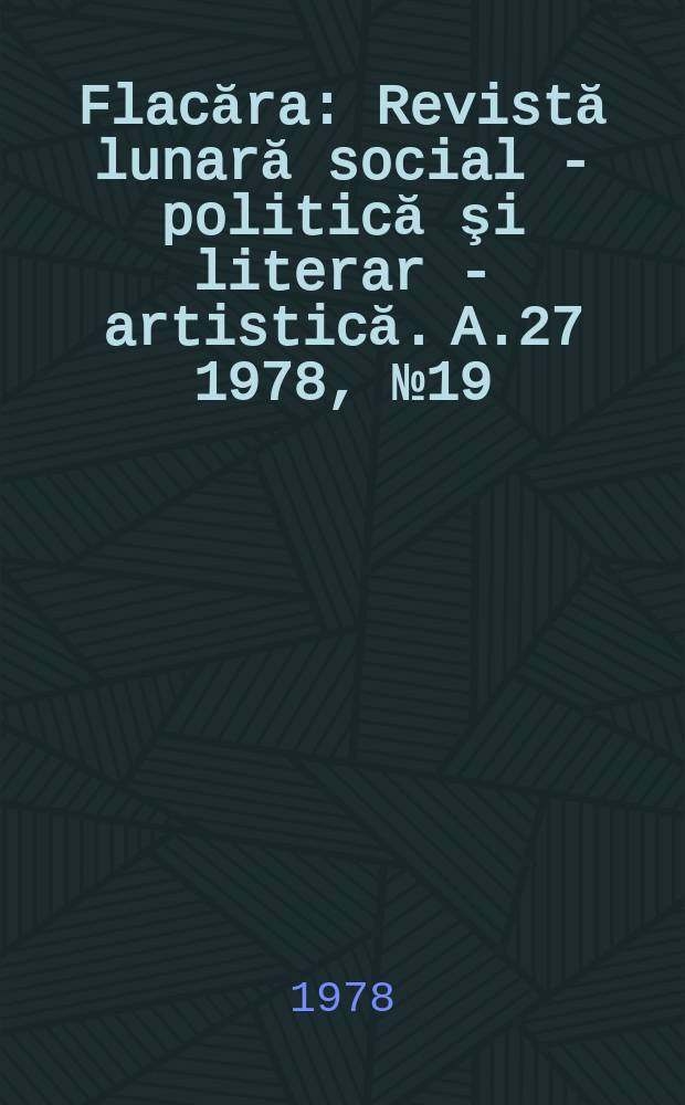Flacăra : Revistă lunară social - politică şi literar - artistică. A.27 1978, №19