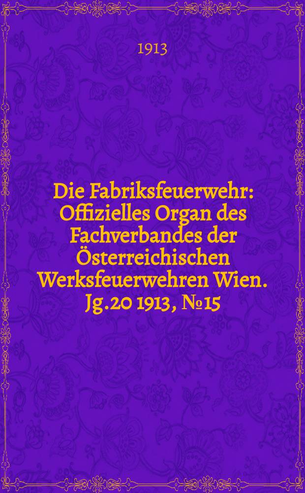 Die Fabriksfeuerwehr : Offizielles Organ des Fachverbandes der Österreichischen Werksfeuerwehren Wien. Jg.20 1913, №15