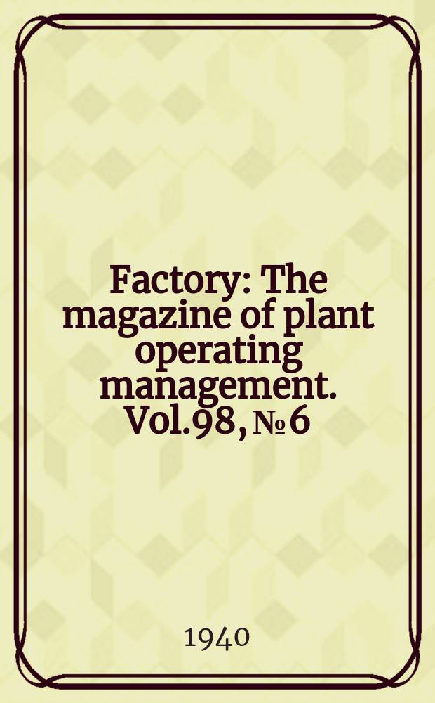 Factory : The magazine of plant operating management. Vol.98, №6
