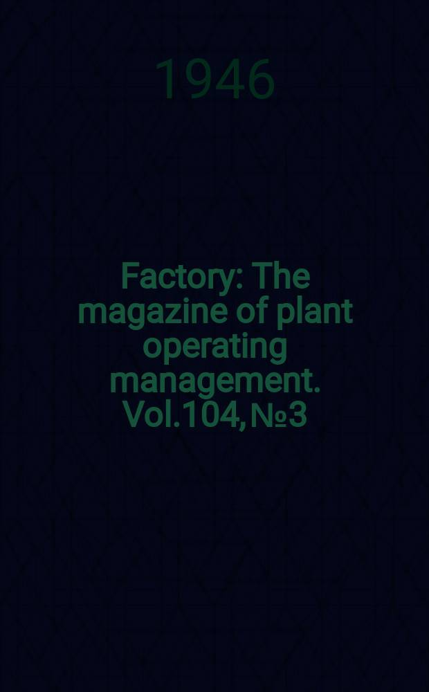 Factory : The magazine of plant operating management. Vol.104, №3