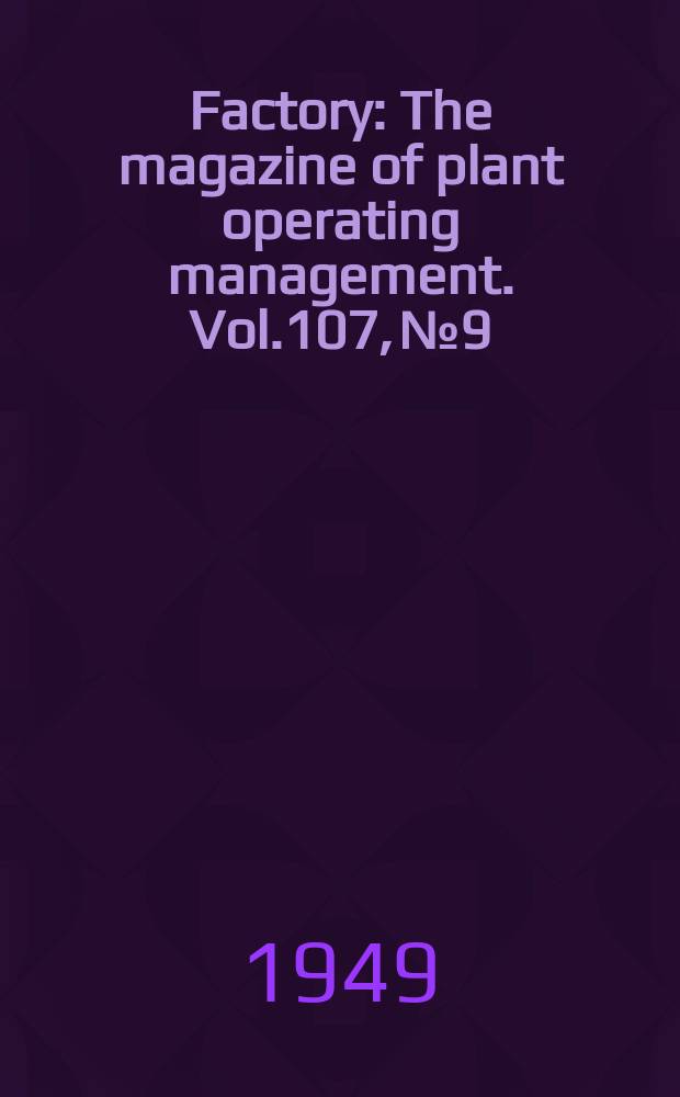 Factory : The magazine of plant operating management. Vol.107, №9