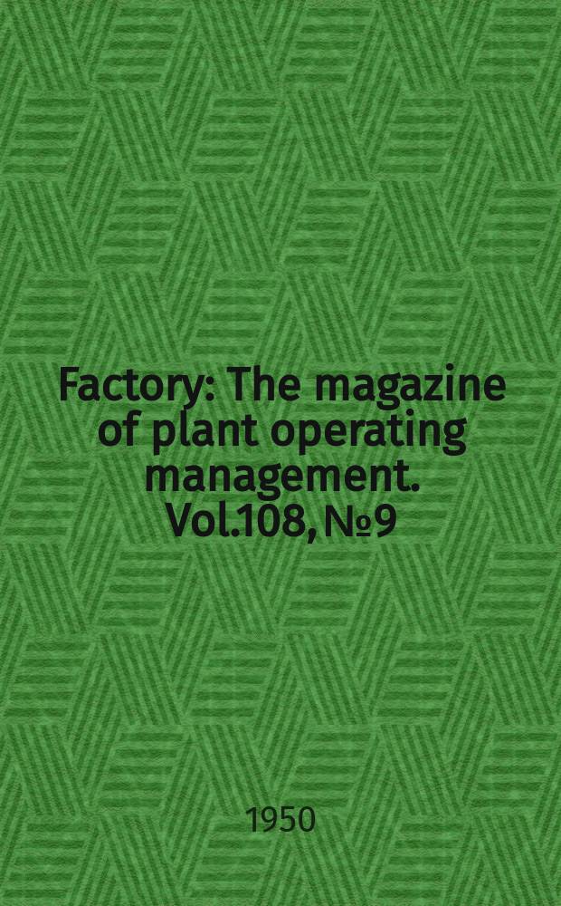 Factory : The magazine of plant operating management. Vol.108, №9