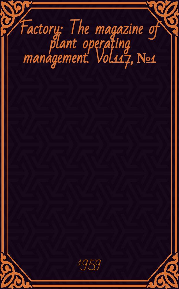 Factory : The magazine of plant operating management. Vol.117, №1