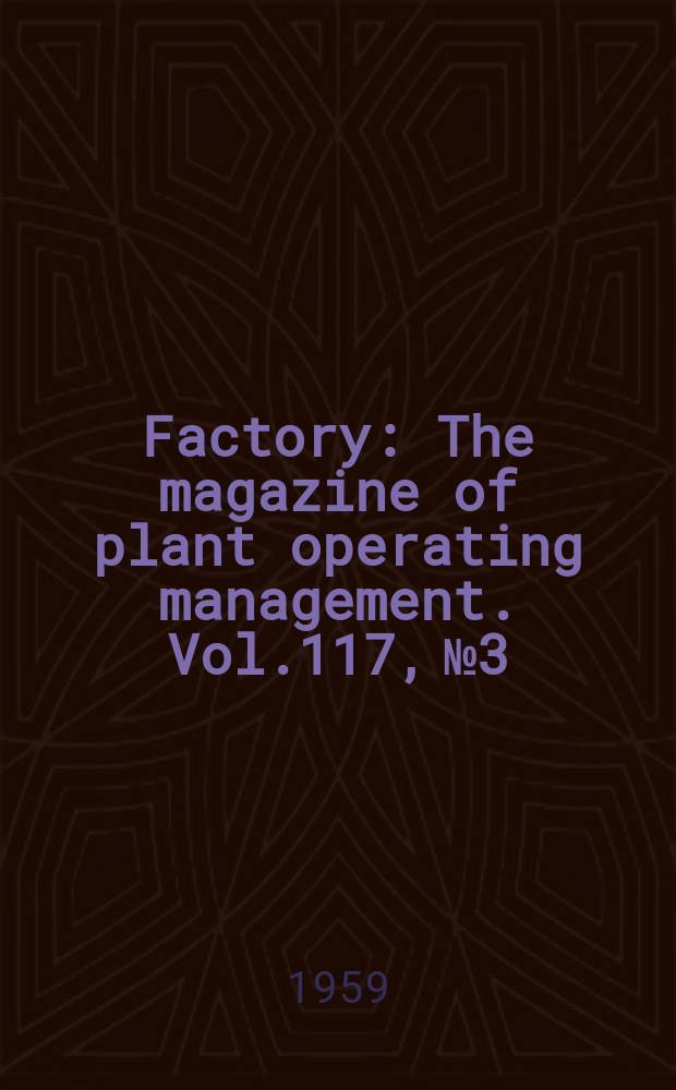 Factory : The magazine of plant operating management. Vol.117, №3