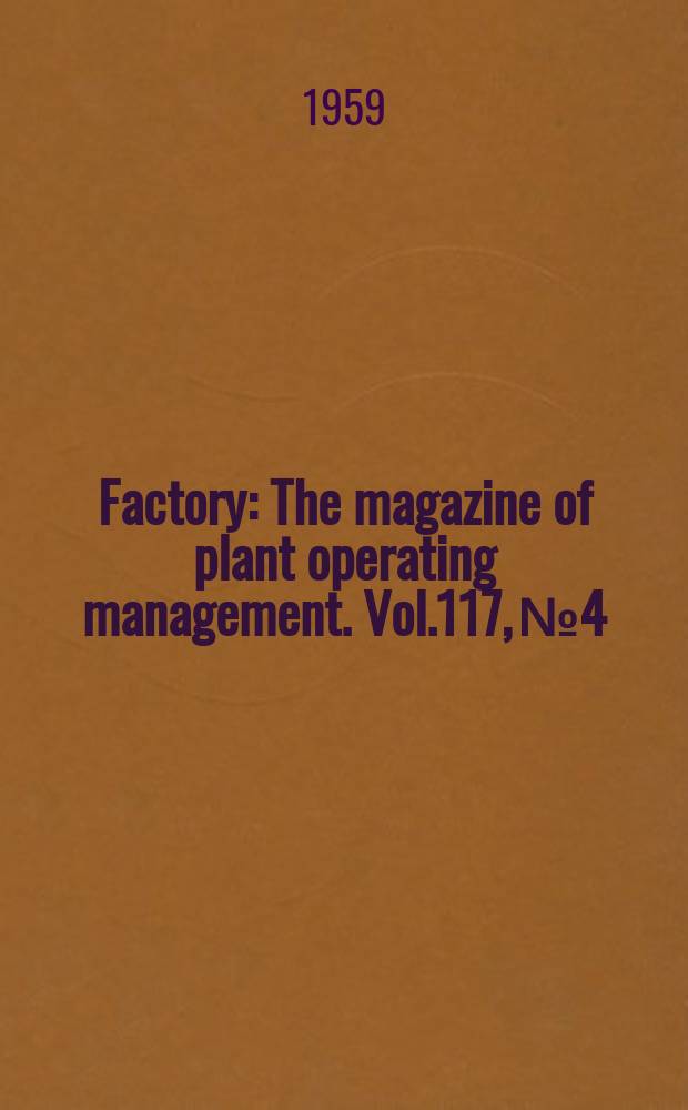 Factory : The magazine of plant operating management. Vol.117, №4