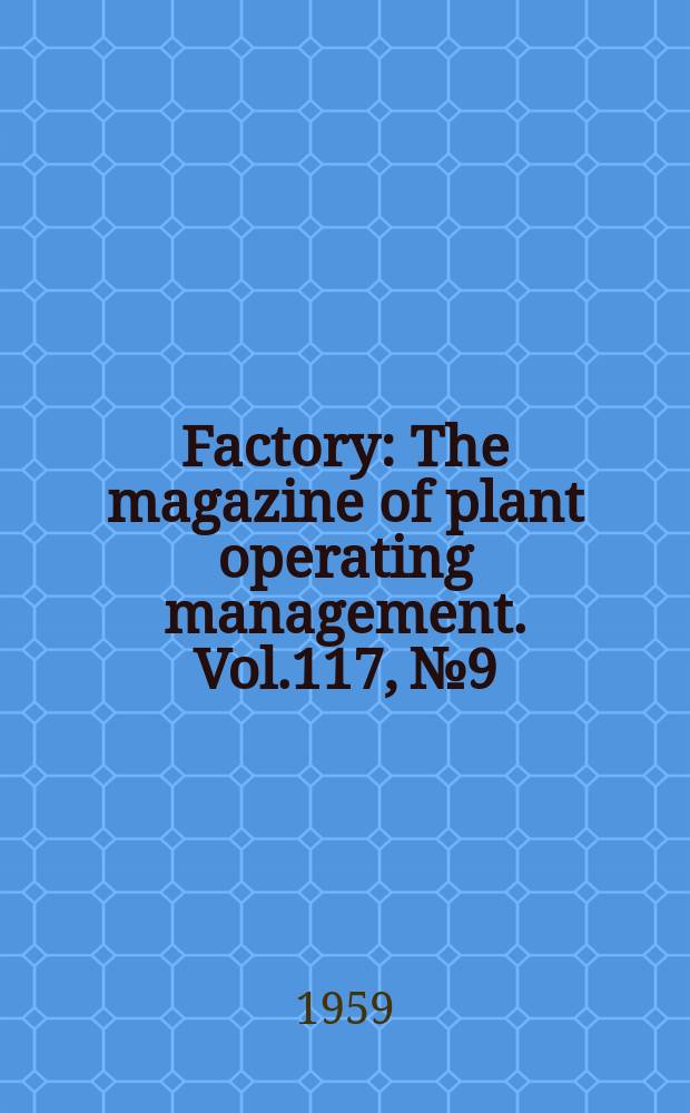 Factory : The magazine of plant operating management. Vol.117, №9