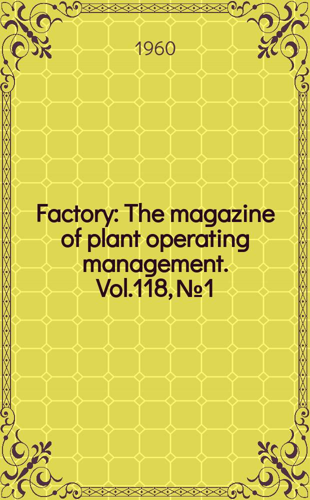 Factory : The magazine of plant operating management. Vol.118, №1