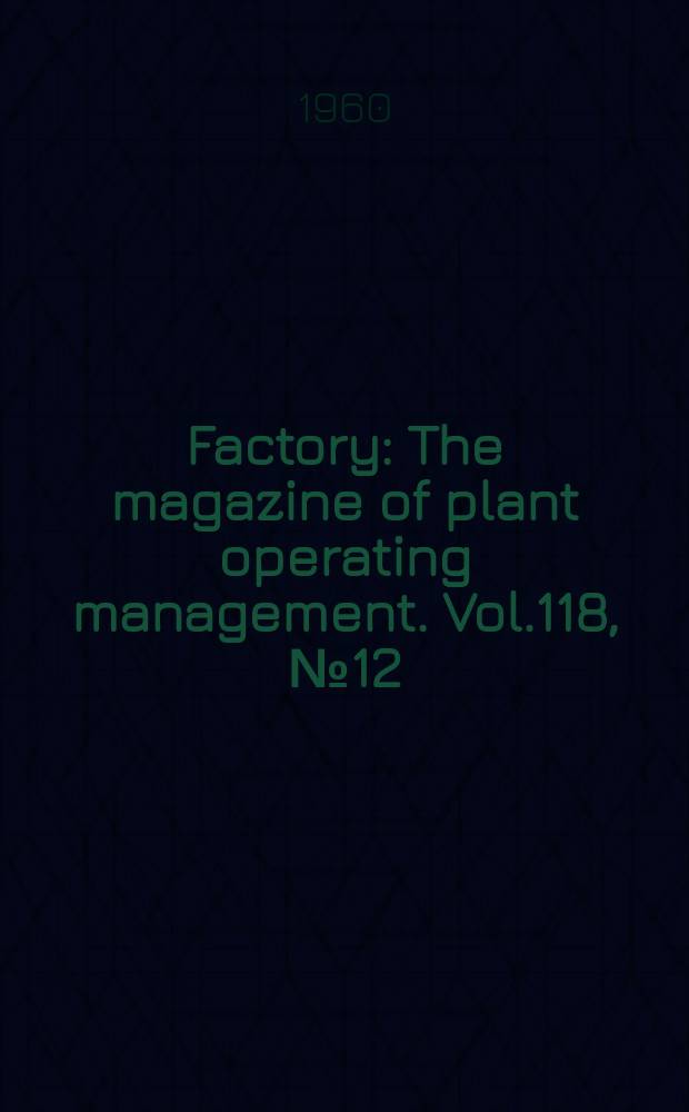 Factory : The magazine of plant operating management. Vol.118, №12