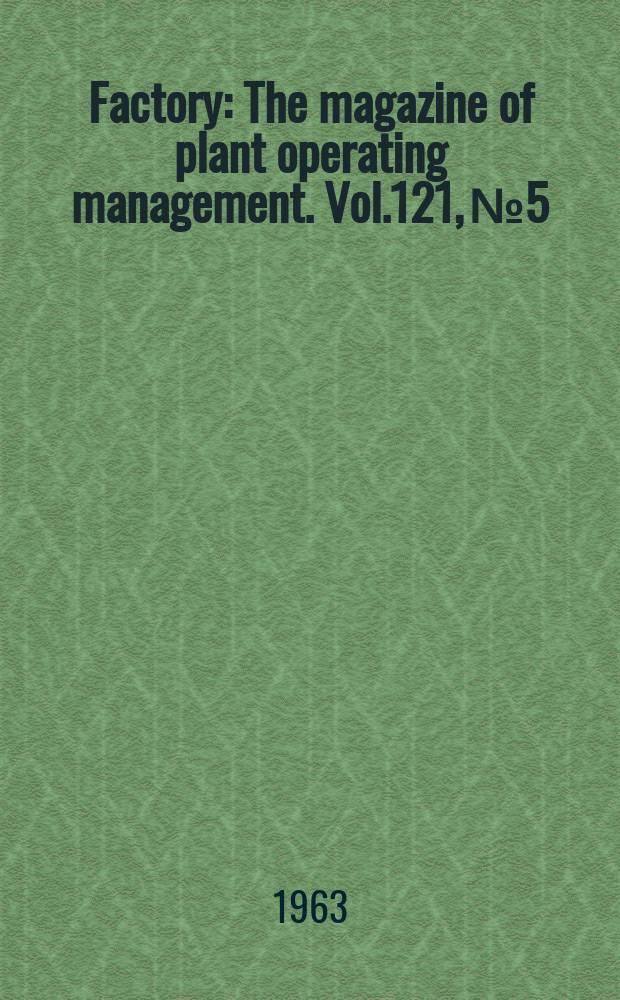 Factory : The magazine of plant operating management. Vol.121, №5