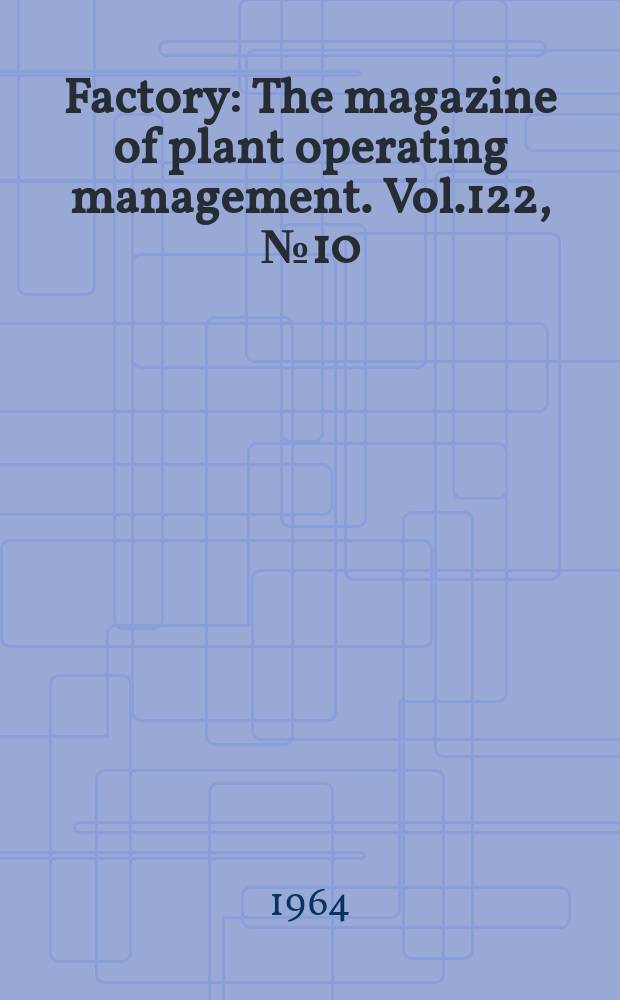 Factory : The magazine of plant operating management. Vol.122, №10