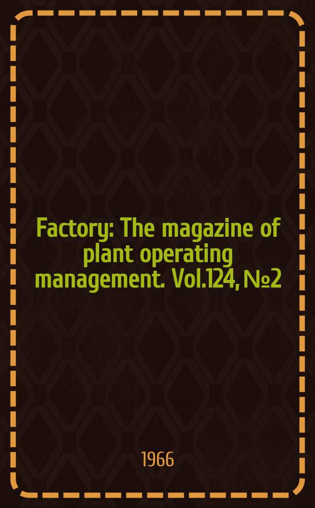 Factory : The magazine of plant operating management. Vol.124, №2