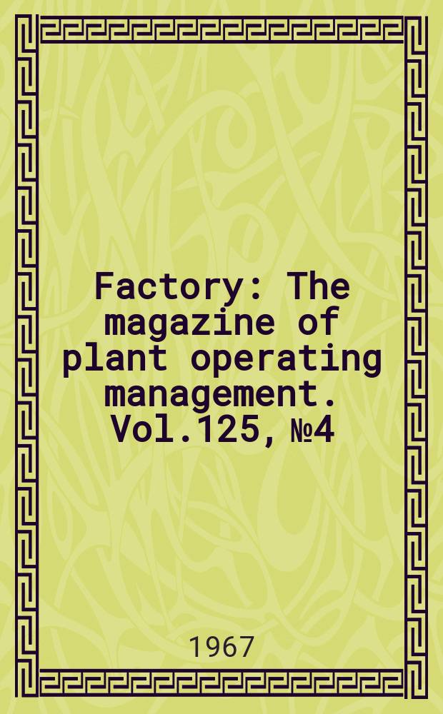 Factory : The magazine of plant operating management. Vol.125, №4