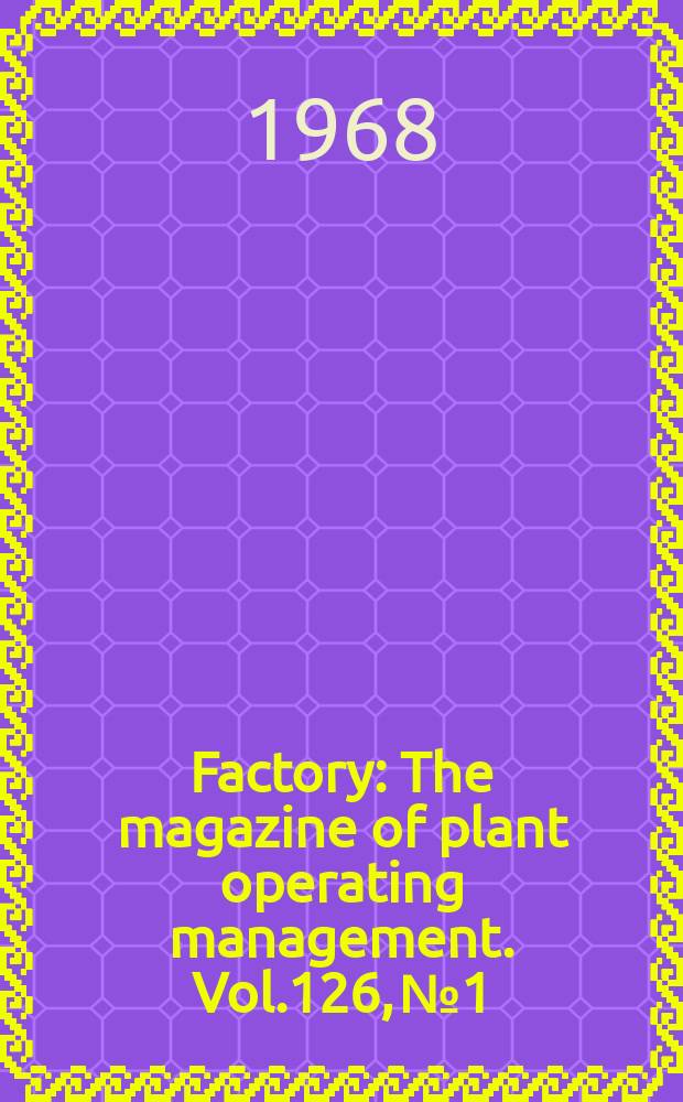 Factory : The magazine of plant operating management. Vol.126, №1