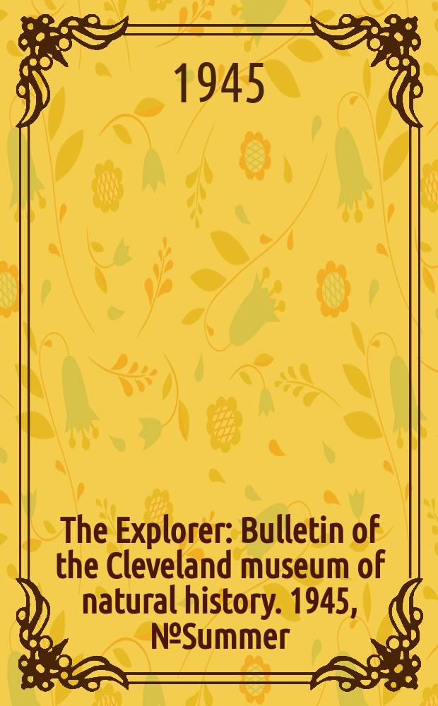 The Explorer : Bulletin of the Cleveland museum of natural history. 1945, №Summer