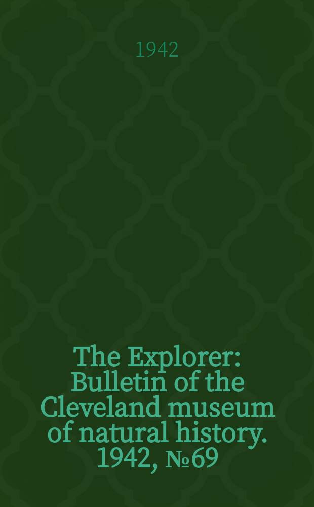 The Explorer : Bulletin of the Cleveland museum of natural history. 1942, №69