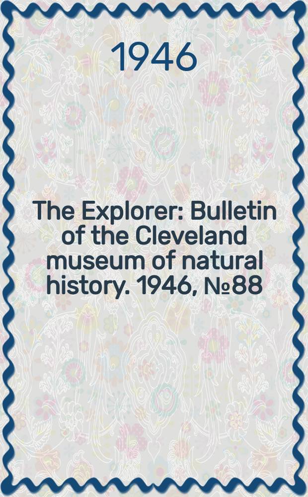The Explorer : Bulletin of the Cleveland museum of natural history. 1946, №88(Autumn)