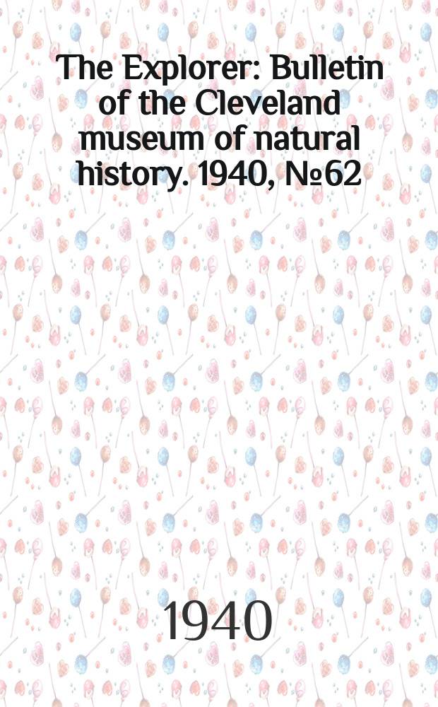 The Explorer : Bulletin of the Cleveland museum of natural history. 1940, №62