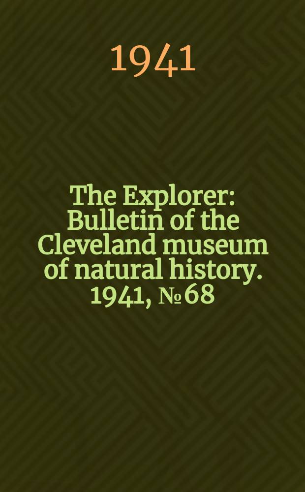 The Explorer : Bulletin of the Cleveland museum of natural history. 1941, №68