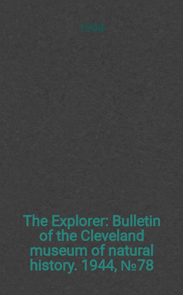 The Explorer : Bulletin of the Cleveland museum of natural history. 1944, №78