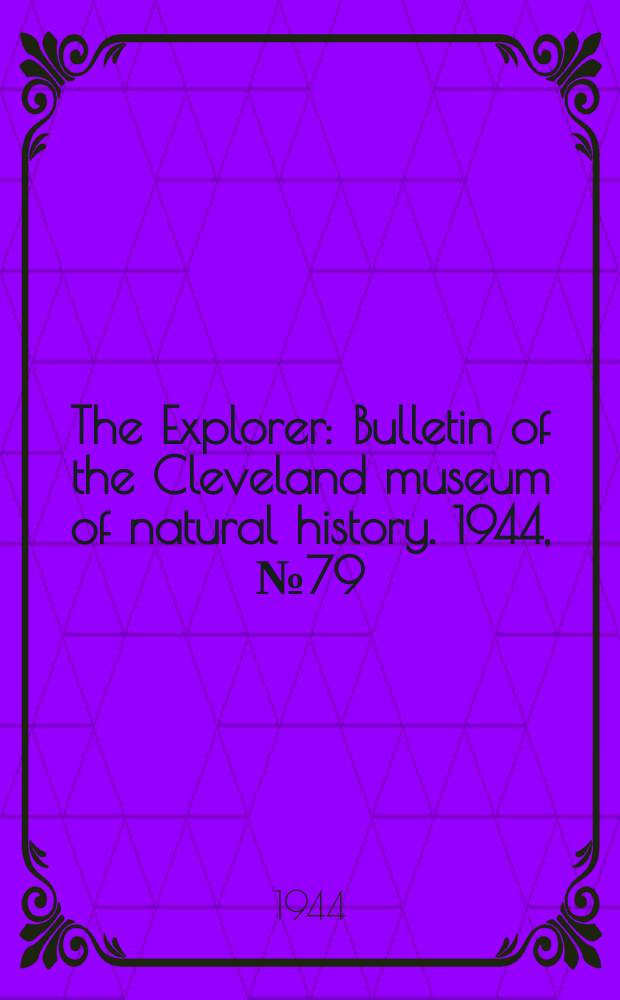 The Explorer : Bulletin of the Cleveland museum of natural history. 1944, №79