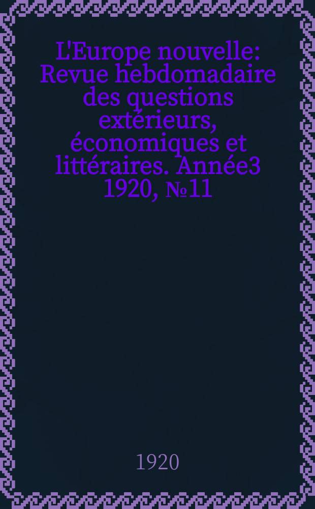 L'Europe nouvelle : Revue hebdomadaire des questions extérieurs, économiques et littéraires. Année3 1920, №11