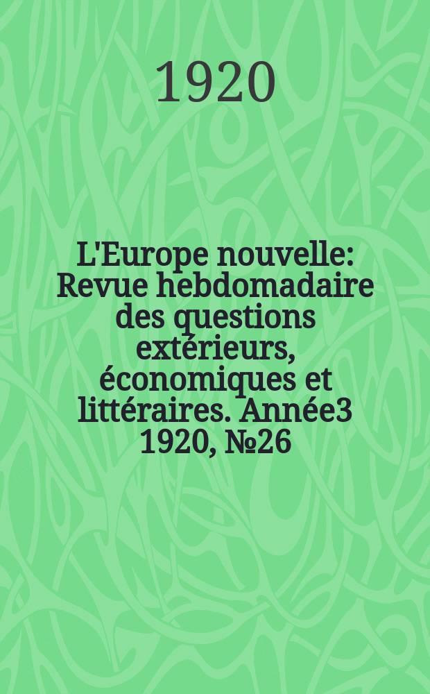 L'Europe nouvelle : Revue hebdomadaire des questions extérieurs, économiques et littéraires. Année3 1920, №26