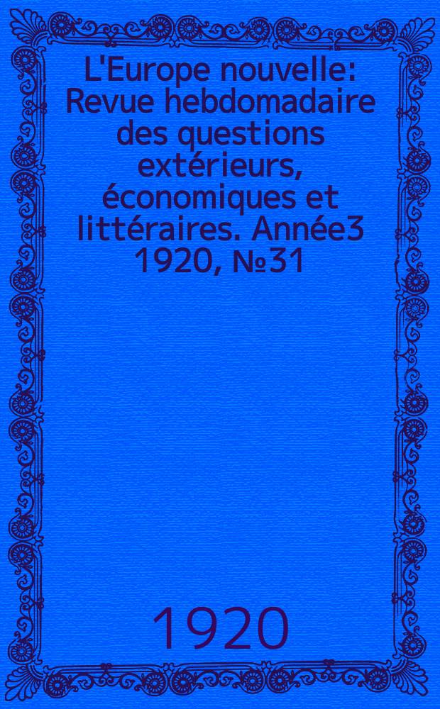 L'Europe nouvelle : Revue hebdomadaire des questions extérieurs, économiques et littéraires. Année3 1920, №31