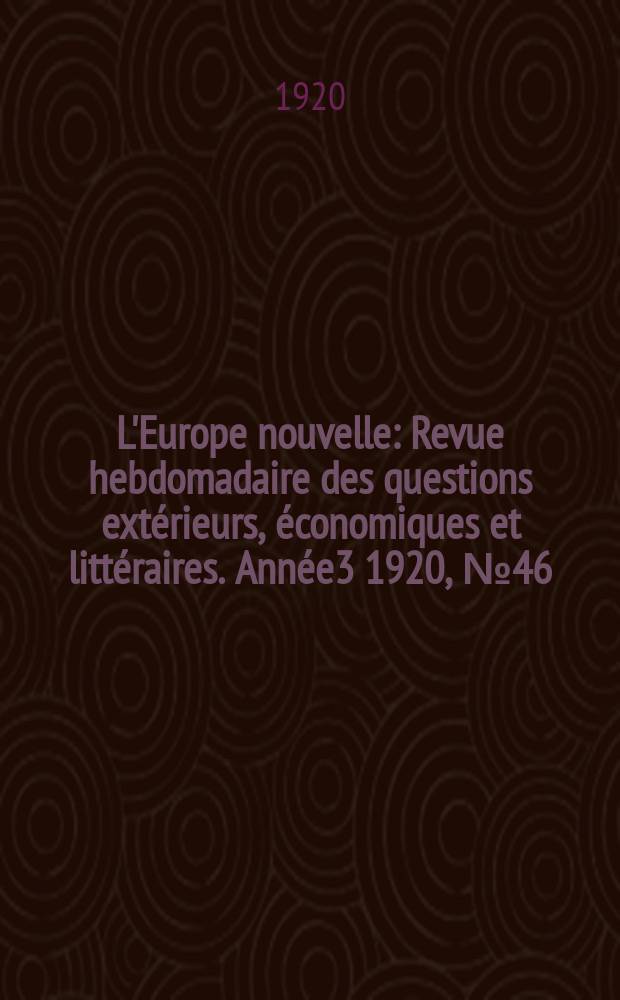 L'Europe nouvelle : Revue hebdomadaire des questions extérieurs, économiques et littéraires. Année3 1920, №46