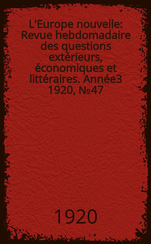 L'Europe nouvelle : Revue hebdomadaire des questions extérieurs, économiques et littéraires. Année3 1920, №47