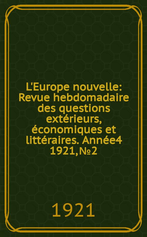 L'Europe nouvelle : Revue hebdomadaire des questions extérieurs, économiques et littéraires. Année4 1921, №2
